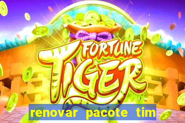 renovar pacote tim beta antes do prazo